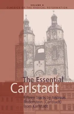 Essential Carlstadt : Fifteen Tracts by Andreas Bodenstein (Carlstadt) from Karlstadt - Essential Carlstadt: Fifteen Tracts by Andreas Bodenstein (Carlstadt) from Karlstadt