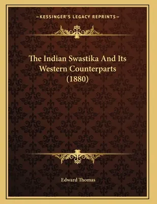 La svastika indienne et ses équivalents occidentaux (1880) - The Indian Swastika And Its Western Counterparts (1880)