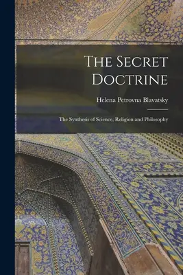 La Doctrine Secrète : La synthèse de la science, de la religion et de la philosophie - The Secret Doctrine: The Synthesis of Science, Religion and Philosophy