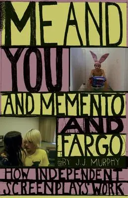 Me and You and Memento and Fargo : How Independent Screenplays Work (Moi et toi et Memento et Fargo : comment fonctionnent les scénarios indépendants) - Me and You and Memento and Fargo: How Independent Screenplays Work
