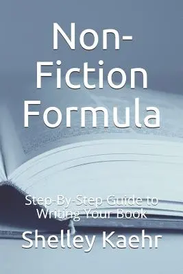 Non-Fiction Formula : Guide pas à pas pour écrire votre livre - Non-Fiction Formula: Step-By-Step Guide to Writing Your Book