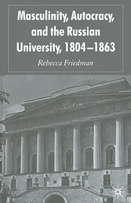 Masculinité, autocratie et université russe, 1804-1863 - Masculinity, Autocracy and the Russian University, 1804-1863