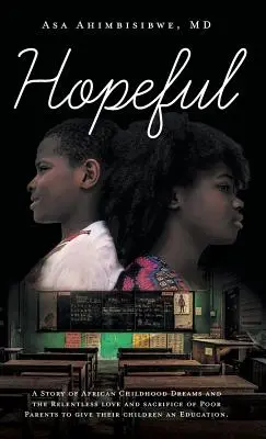 Plein d'espoir : Une histoire de rêves d'enfants africains et l'amour et le sacrifice incessants de parents pauvres pour donner à leurs enfants une éducation de qualité. - Hopeful: A Story of African Childhood Dreams and the Relentless love and sacrifice of Poor Parents to give their children an Ed