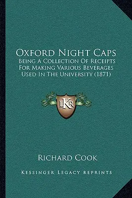 Oxford Night Caps : Un recueil de recettes pour la fabrication de diverses boissons utilisées à l'université (1871) - Oxford Night Caps: Being a Collection of Receipts for Making Various Beverages Used in the University (1871)