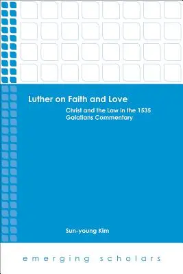 Luther sur la foi et l'amour : Le Christ et la loi dans le commentaire de 1535 sur les Galates - Luther on Faith and Love: Christ and the Law in the 1535 Galatians Commentary