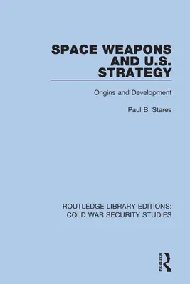 Les armes spatiales et la stratégie américaine : Origines et développement - Space Weapons and U.S. Strategy: Origins and Development