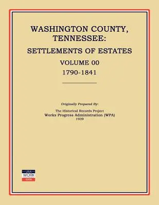 Washington County, Tennessee, Settlements of Estates, Volume 00, 1790-1841 (Works Progress Administration (Wpa))