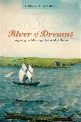 La rivière des rêves : Imaginer le Mississippi avant Mark Twain - River of Dreams: Imagining the Mississippi Before Mark Twain
