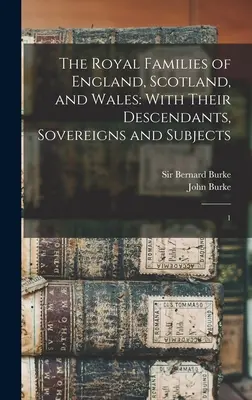 Les familles royales d'Angleterre, d'Écosse et du Pays de Galles : Avec leurs descendants, souverains et sujets : 1 - The Royal Families of England, Scotland, and Wales: With Their Descendants, Sovereigns and Subjects: 1