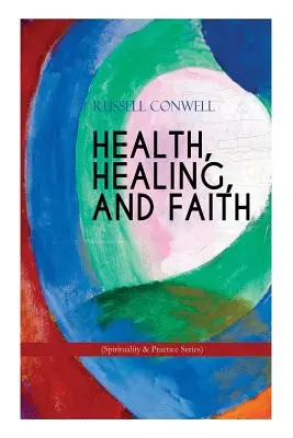 HEALTH, HEALING, AND FAITH (Spirituality & Practice Series) : Livre de la nouvelle pensée sur la prière efficace, la croissance spirituelle et la guérison - HEALTH, HEALING, AND FAITH (Spirituality & Practice Series): New Thought Book on Effective Prayer, Spiritual Growth and Healing