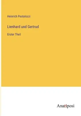 Lienhard et Gertrud : Erster Theil - Lienhard und Gertrud: Erster Theil