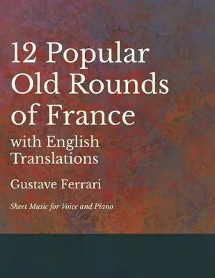 12 rondes populaires de France avec traductions anglaises - partitions pour voix et piano - 12 Popular Old Rounds of France with English Translations - Sheet Music for Voice and Piano