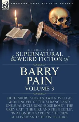 The Collected Supernatural and Weird Fiction of Barry Pain-Volume 3 : Huit nouvelles, deux romans et un roman sur l'étrange et l'insolite, y compris le roman d'amour. - The Collected Supernatural and Weird Fiction of Barry Pain-Volume 3: Eight Short Stories, Two Novellas & One Novel of the Strange and Unusual Includin