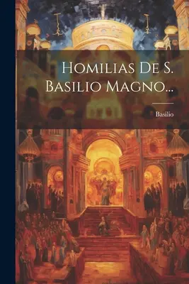 Homilias De S. Basilio Magno... (Basilio (Santo Obispo de Cesarea))