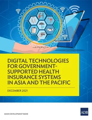 Technologies numériques pour les systèmes d'assurance maladie soutenus par le gouvernement en Asie et dans le Pacifique - Digital Technologies for Government-Supported Health Insurance Systems in Asia and the Pacific