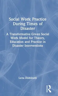 La pratique du travail social en temps de catastrophe : Un modèle de travail social vert transformateur pour la théorie, l'éducation et la pratique dans les interventions en cas de catastrophe - Social Work Practice During Times of Disaster: A Transformative Green Social Work Model for Theory, Education and Practice in Disaster Interventions