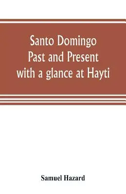 Saint-Domingue : passé et présent, avec un regard sur Hayti - Santo Domingo: past and present, with a glance at Hayti