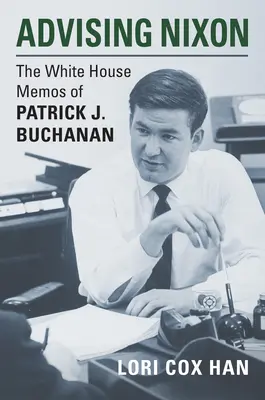 Conseiller Nixon : Les mémos de Patrick J. Buchanan à la Maison Blanche - Advising Nixon: The White House Memos of Patrick J. Buchanan
