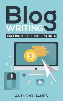 L'écriture de blog : Stratégies avancées pour monétiser votre blog - Blog Writing: Advanced Strategies to Monetize Your Blog