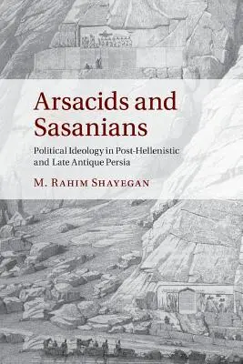 Arsacides et Sasaniens : L'idéologie politique dans la Perse post-hellénistique et tardo-antique - Arsacids and Sasanians: Political Ideology in Post-Hellenistic and Late Antique Persia