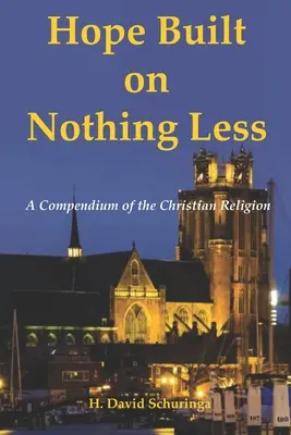 L'espérance bâtie sur rien de moins : Un abrégé de la religion chrétienne - Hope Built on Nothing Less: A Compendium of the Christian Religion