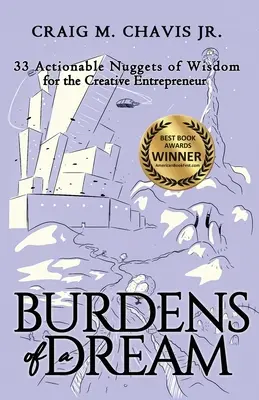 Le fardeau d'un rêve : 33 pépites de sagesse pour l'entrepreneur créatif - Burdens of a Dream: 33 Actionable Nuggets of Wisdom for the Creative Entrepreneur