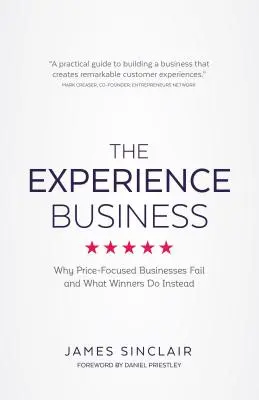 L'entreprise de l'expérience : Pourquoi les entreprises axées sur le prix échouent et ce que les gagnants font à la place - The Experience Business: Why Price-Focused Businesses Fail and What Winners Do Instead