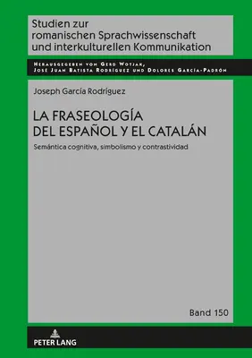La fraseologa del espaol y el cataln : Semntica cognitiva, simbolismo y contrastividad - La fraseologa del espaol y el cataln: Semntica cognitiva, simbolismo y contrastividad
