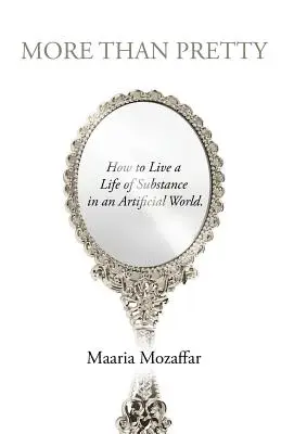 More Than Pretty : Comment vivre une vie de substance dans un monde artificiel - More Than Pretty: How to Live a Life of Substance in an Artificial World