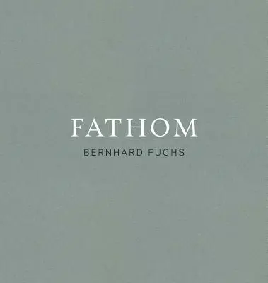 Bernhard Fuchs : Fathom - Bernhard Fuchs: Fathom