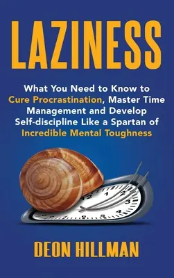 La paresse : Ce qu'il faut savoir pour guérir de la procrastination, maîtriser la gestion du temps et développer l'autodiscipline comme un spartiate de l'In - Laziness: What You Need to Know to Cure Procrastination, Master Time Management and Develop Self-discipline Like a Spartan of In