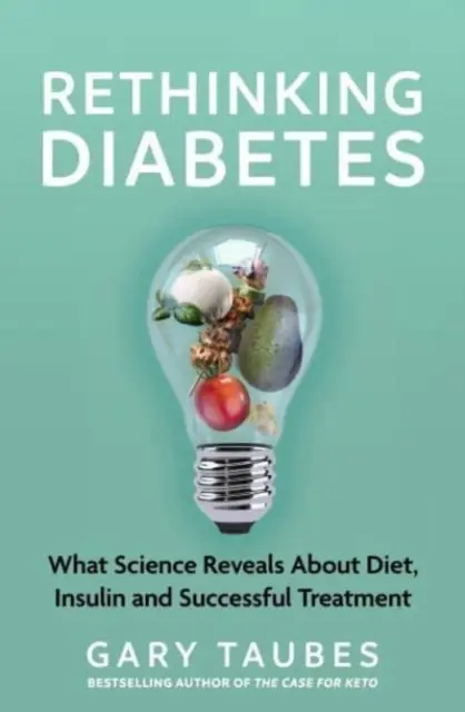 Repenser le diabète - Ce que la science révèle sur l'alimentation, l'insuline et les traitements efficaces - Rethinking Diabetes - What Science Reveals about Diet, Insulin and Successful Treatments