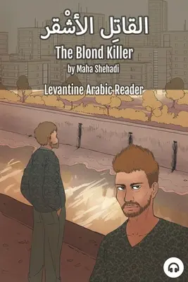 Le tueur blond : Lecteur arabe levantin (arabe libanais) - The Blond Killer: Levantine Arabic Reader (Lebanese Arabic)