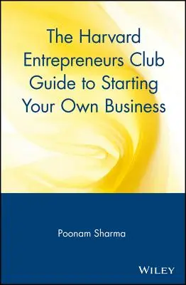 Le guide du Harvard Entrepreneurs Club pour créer sa propre entreprise - The Harvard Entrepreneurs Club Guide to Starting Your Own Business