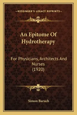 L'épitomé de l'hydrothérapie : Pour les médecins, les architectes et les infirmières (1920) - An Epitome Of Hydrotherapy: For Physicians, Architects And Nurses (1920)