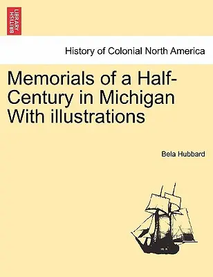 Mémoires d'un demi-siècle dans le Michigan avec illustrations - Memorials of a Half-Century in Michigan With illustrations