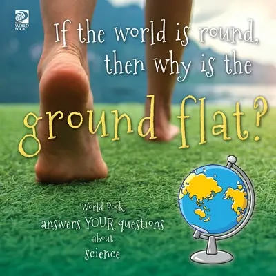 Si le monde est rond, pourquoi le sol est-il plat ? Le Livre du Monde répond à vos questions sur la science - If the world is round, then why is the ground flat?: World Book answers your questions about science