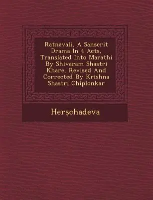 Ratnavali, a Sanscrit Drama in 4 Acts, Translated Into Marathi by Shivaram Shastri Khare, Revised and Corrected by Krishna Shastri Chiplonkar