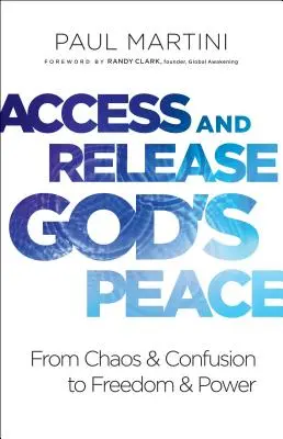 Accéder à la paix de Dieu et la libérer : Du chaos et de la confusion à la liberté et à la puissance - Access and Release God's Peace: From Chaos and Confusion to Freedom and Power