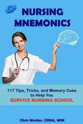 Nursing Mnemonics : 117 conseils, astuces et repères de mémoire pour vous aider à survivre à l'école d'infirmières - Nursing Mnemonics: 117 Tips, Tricks, and Memory Cues to Help You Survive Nursing School