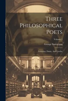 Trois poètes philosophes : Lucrèce, Dante et Goethe ; Volume 1 - Three Philosophical Poets: Lucretius, Dante, And Goethe; Volume 1