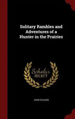 Randonnées solitaires et aventures d'un chasseur dans les Prairies - Solitary Rambles and Adventures of a Hunter in the Prairies