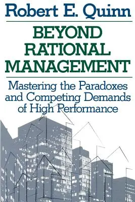 Au-delà du management rationnel : Maîtriser les paradoxes et les exigences contradictoires de la haute performance - Beyond Rational Management: Mastering the Paradoxes and Competing Demands of High Performance