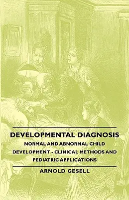 Diagnostic du développement - Développement normal et anormal de l'enfant - Méthodes cliniques et applications pédiatriques - Developmental Diagnosis - Normal and Abnormal Child Development - Clinical Methods and Pediatric Applications