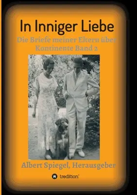 In intime amour : les lettres de mes parents sur les continents 1908-1950 - In inniger Liebe: Die Briefe meiner Eltern ber Kontinente 1908-1950