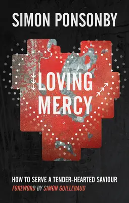 La miséricorde aimante : Comment servir un Sauveur au cœur tendre - Loving Mercy: How to Serve a Tender-Hearted Saviour