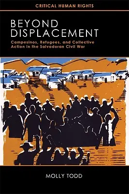 Au-delà du déplacement : Campesinos, réfugiés et action collective dans la guerre civile salvadorienne - Beyond Displacement: Campesinos, Refugees, and Collective Action in the Salvadoran Civil War