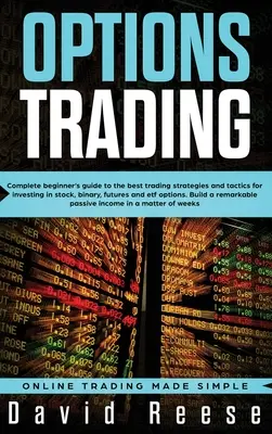 Le trading d'options : Guide complet du débutant sur les meilleures stratégies et tactiques de trading pour investir dans les actions, les options binaires, les contrats à terme et les ETF. - Options Trading: Complete Beginner's Guide to the Best Trading Strategies and Tactics for Investing in Stock, Binary, Futures and ETF O