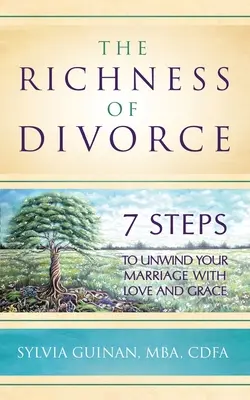 La richesse du divorce : 7 étapes pour dénouer votre mariage avec amour et grâce - The Richness of Divorce: 7 Steps to Unwind Your Marriage with Love and Grace