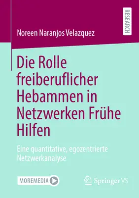Le rôle des hommes libres dans les réseaux d'aide : une analyse quantitative et quantitative des réseaux d'aide. - Die Rolle Freiberuflicher Hebammen in Netzwerken Frhe Hilfen: Eine Quantitative, Egozentrierte Netzwerkanalyse